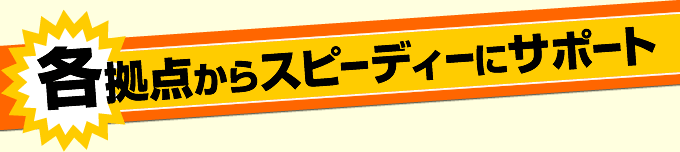 各拠点からスピーディーにサポート